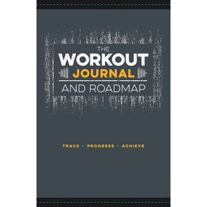 The Workout Journal and Roadmap: Track. Progress. Achieve.